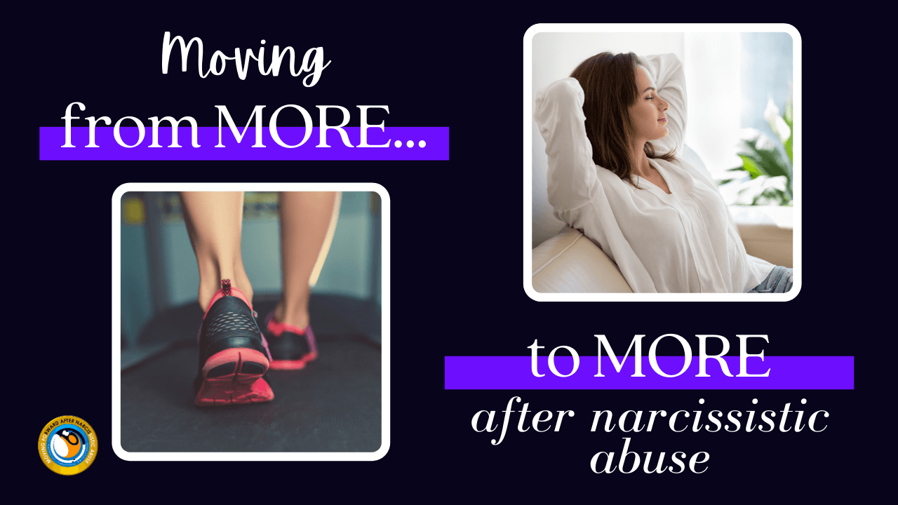 Performance, Moving From More to More after Narcissistic Abuse