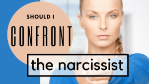 All Articles: Start Here! Narcissistic Abuse Recovery 250+ 27 Should I confront the narcissist/