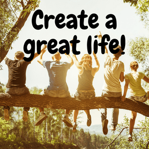 Create a great life!