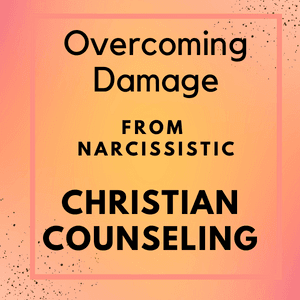 Overcoming Damage from Narcissistic Christian Counseling