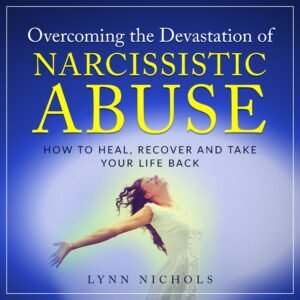 Overcoming the Devastation of Narcissistic Abuse: How to Heal, Recover and Take Your Life Back